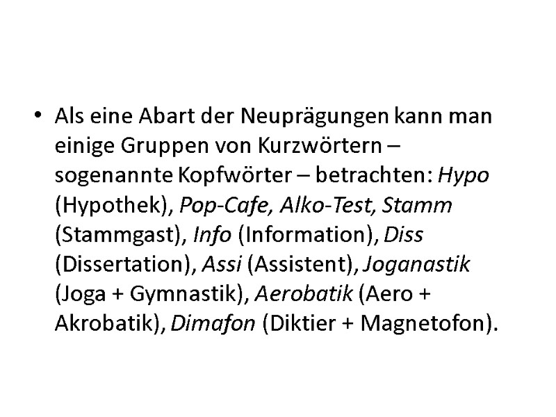 Als eine Abart der Neuprägungen kann man einige Gruppen von Kurzwörtern – sogenannte Kopfwörter Als eine Abart der Neuprägungen kann man einige Gruppen von Kurzwörtern – sogenannte Kopfwörter